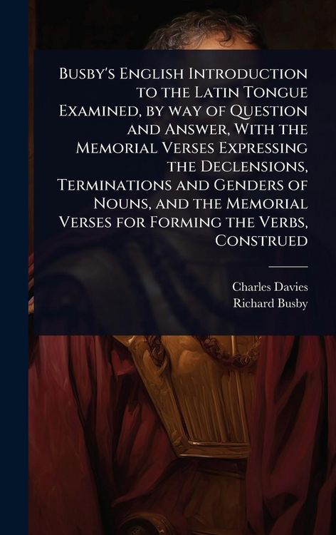 Produktbild: Busby's English Introduction to the Latin Tongue Examined, by way of Question and Answer, With the Memorial Verses Expressing the Declensions, Termina