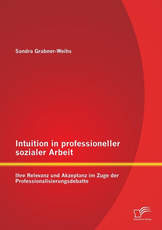 Produktbild: Intuition in professioneller sozialer Arbeit: Ihre Relevanz und Akzeptanz im Zuge der Professionalisierungsdebatte