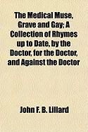 Produktbild: The Medical Muse, Grave and Gay; A Collection of Rhymes Up to Date, by the Doctor, for the Doctor, and Against the Doctor