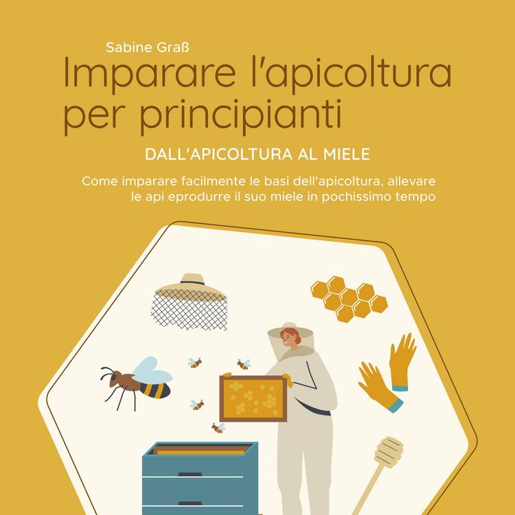Produktbild: Imparare l'apicoltura per principianti - Dall'apicoltura al miele: Come imparare facilmente le basi dell'apicoltura, allevare le api e produrre il suo miele in pochissimo tempo