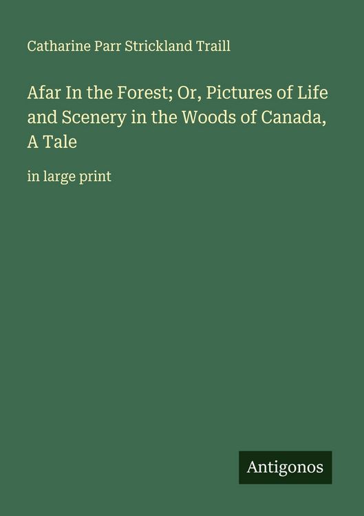 Produktbild: Afar In the Forest; Or, Pictures of Life and Scenery in the Woods of Canada, A Tale