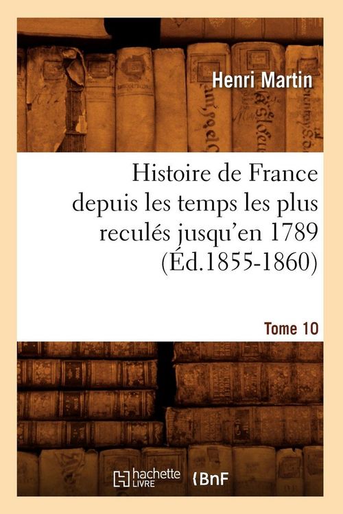 Produktbild: Histoire de France depuis les temps les plus recul&eacute;s jusqu'en 1789. Tome 10 (&Eacute;d.1855-1860)