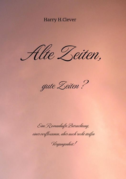 Produktbild: Alte Zeiten, gute Zeiten? - Eine Romanhafte Betrachtung, einer verflossenen, aber auch recht steifen Vergangenheit!