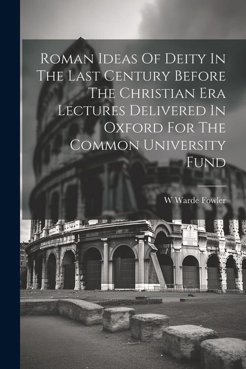Produktbild: Roman Ideas Of Deity In The Last Century Before The Christian Era Lectures Delivered In Oxford For The Common University Fund