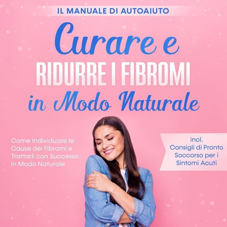 Produktbild: Curare e Ridurre i Fibromi in Modo Naturale &ndash; Il Manuale di Autoaiuto: Come Individuare le Cause dei Fibromi e Trattarli con Successo in Modo Naturale &ndash; Inclusi Consigli di Pronto Soccorso per i Sintomi Acuti