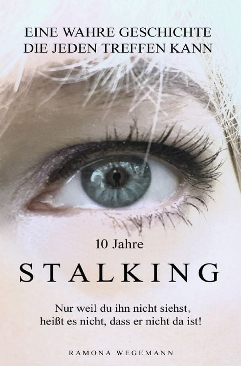 Produktbild: 10 Jahre Stalking - Nur weil Du ihn nicht siehst, hei&szlig;t es nicht, dass er nicht da ist!