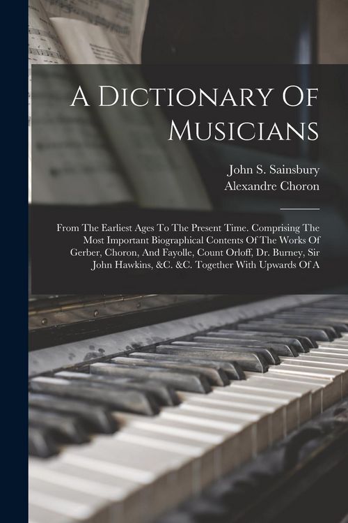 Produktbild: A Dictionary Of Musicians: From The Earliest Ages To The Present Time. Comprising The Most Important Biographical Contents Of The Works Of Gerber