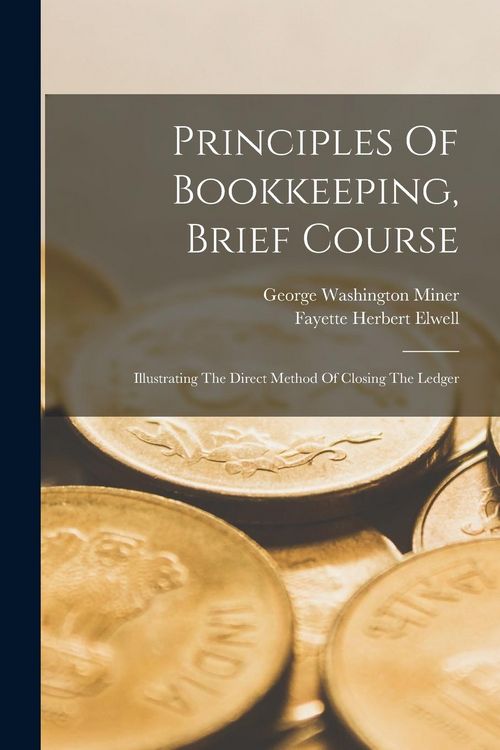 Produktbild: Principles Of Bookkeeping, Brief Course: Illustrating The Direct Method Of Closing The Ledger