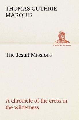 Produktbild: The Jesuit Missions : A chronicle of the cross in the wilderness