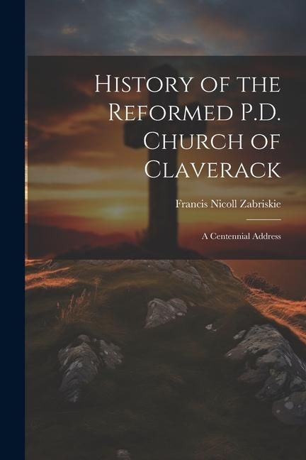 Produktbild: History of the Reformed P.D. Church of Claverack: A Centennial Address