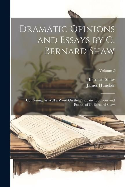 Produktbild: Dramatic Opinions and Essays by G. Bernard Shaw: Containing As Well a Word On the Dramatic Opinions and Essays, of G. Bernard Shaw; Volume 2