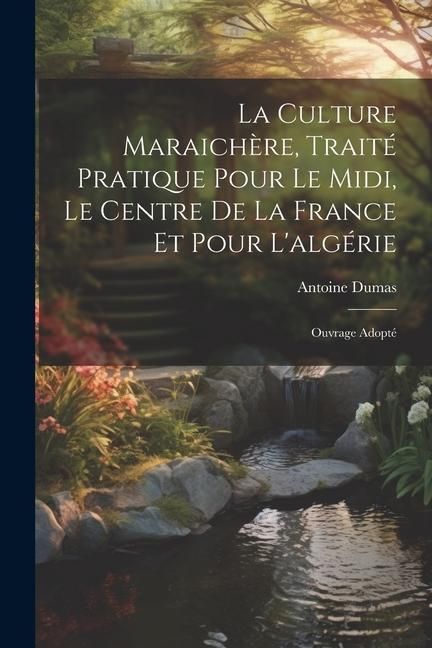 Produktbild: La Culture Maraich&egrave;re, Trait&eacute; Pratique Pour Le Midi, Le Centre De La France Et Pour L'alg&eacute;rie