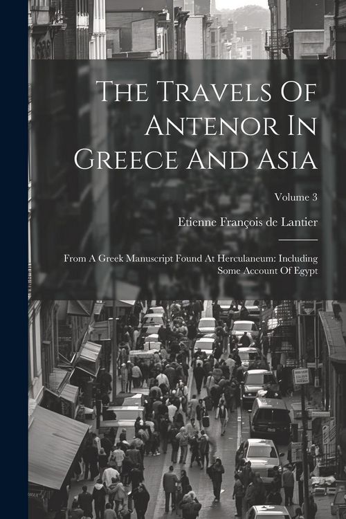 Produktbild: The Travels Of Antenor In Greece And Asia: From A Greek Manuscript Found At Herculaneum: Including Some Account Of Egypt; Volume 3