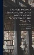 Produktbild: Francis Bacon, a Bibliography of His Works and of Baconiana to the Year 1750