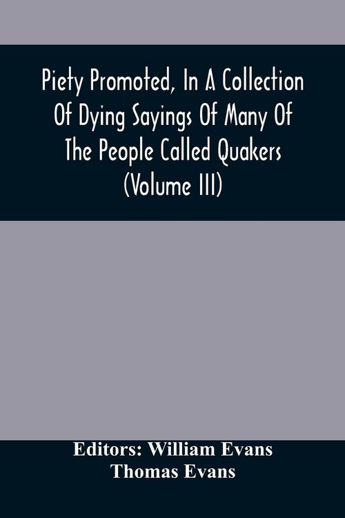Produktbild: Piety Promoted, In A Collection Of Dying Sayings Of Many Of The People Called Quakers (Volume Iii)
