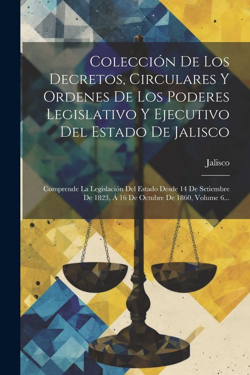 Produktbild: Colecci&oacute;n De Los Decretos, Circulares Y Ordenes De Los Poderes Legislativo Y Ejecutivo Del Estado De Jalisco: Comprende La Legislaci&oacute;n Del Estado Desd