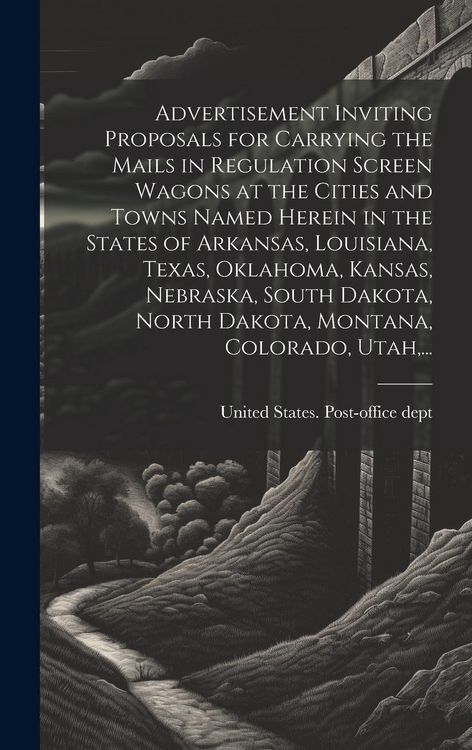 Produktbild: Advertisement Inviting Proposals for Carrying the Mails in Regulation Screen Wagons at the Cities and Towns Named Herein in the States of Arkansas, Lo