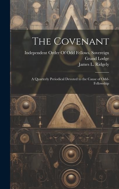 Produktbild: The Covenant: A Quarterly Periodical Devoted to the Cause of Odd-Fellowship
