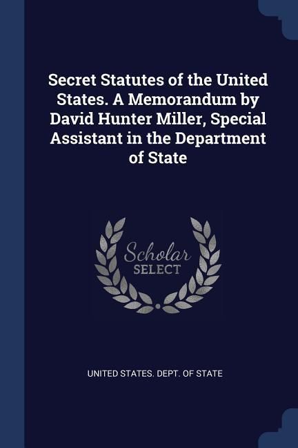 Produktbild: Secret Statutes of the United States. A Memorandum by David Hunter Miller, Special Assistant in the Department of State