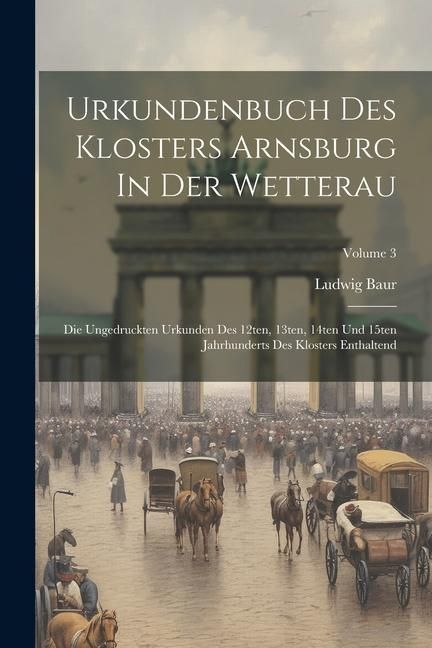 Produktbild: Urkundenbuch Des Klosters Arnsburg In Der Wetterau: Die Ungedruckten Urkunden Des 12ten, 13ten, 14ten Und 15ten Jahrhunderts Des Klosters Enthaltend;