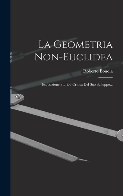 Produktbild: La Geometria Non-euclidea: Esposizione Storico-critica Del Suo Sviluppo...