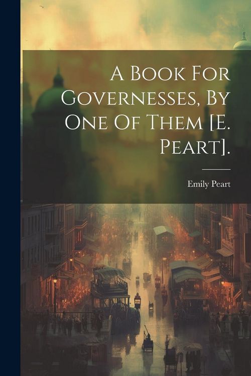 Produktbild: A Book For Governesses, By One Of Them [e. Peart].