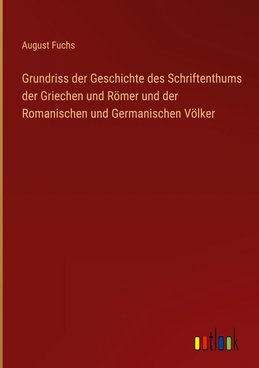 Produktbild: Grundriss der Geschichte des Schriftenthums der Griechen und R&ouml;mer und der Romanischen und Germanischen V&ouml;lker