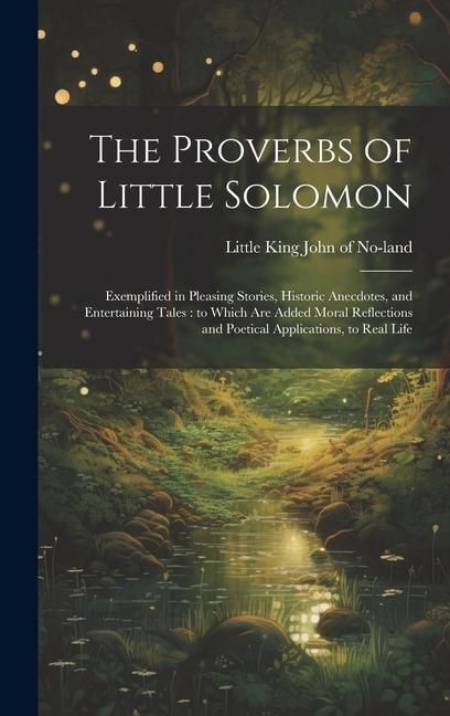Produktbild: The Proverbs of Little Solomon: Exemplified in Pleasing Stories, Historic Anecdotes, and Entertaining Tales: to Which are Added Moral Reflections and