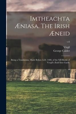 Produktbild: Imtheachta &AElig;niasa. The Irish &AElig;neid; Being a Translation, Made Before A.D. 1400, of the XII Books of Vergil's &AElig;nid Into Gaelic; v.6