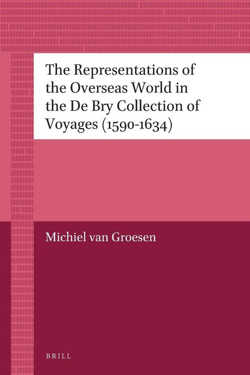 Produktbild: The Representations of the Overseas World in the de Bry Collection of Voyages (1590-1634)