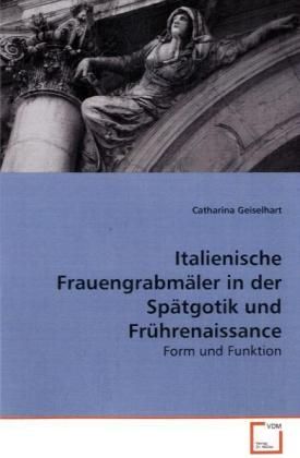 Produktbild: Geiselhart, C: Italienische Frauengrabm&auml;ler in der Sp&auml;tgotik