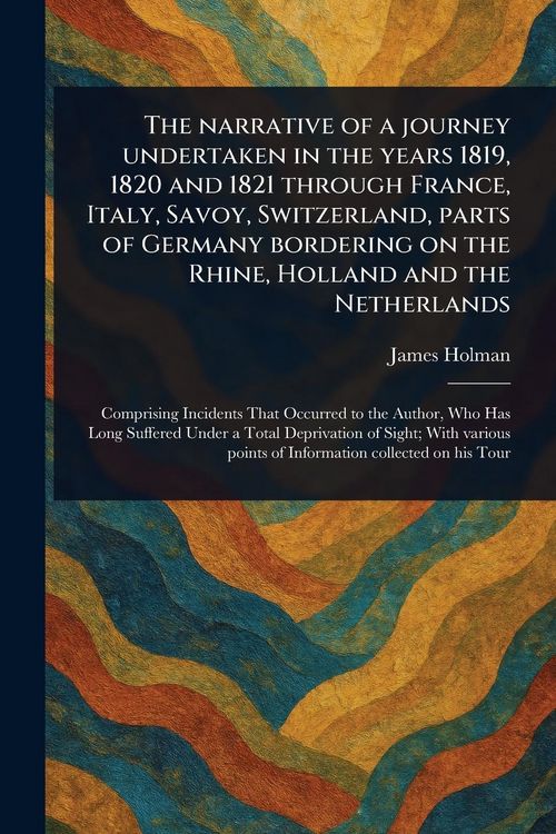 Produktbild: The Narrative of a Journey Undertaken in the Years 1819, 1820 and 1821 Through France, Italy, Savoy, Switzerland, Parts of Germany Bordering on the Rh
