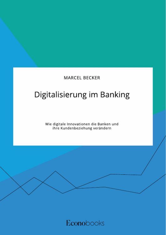 Produktbild: Digitalisierung im Banking. Wie digitale Innovationen die Banken und ihre Kundenbeziehung ver&auml;ndern