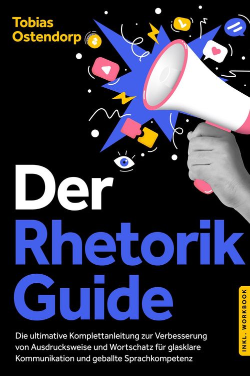 Produktbild: Der Rhetorik Guide: Die ultimative Komplettanleitung zur Verbesserung von Ausdrucksweise und Wortschatz f&uuml;r glasklare Kommunikation und geballte Sprac