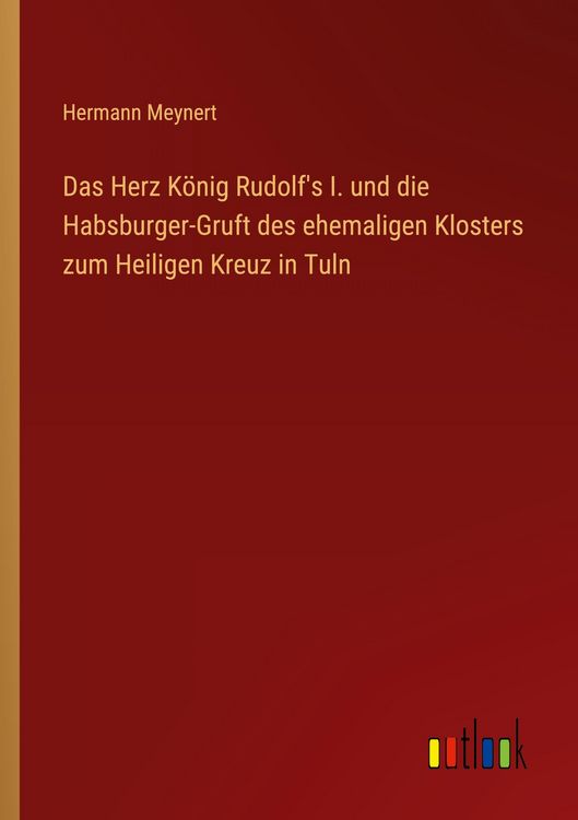 Produktbild: Das Herz K&ouml;nig Rudolf's I. und die Habsburger-Gruft des ehemaligen Klosters zum Heiligen Kreuz in Tuln