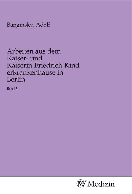 Produktbild: Arbeiten aus dem Kaiser- und Kaiserin-Friedrich-Kinderkrankenhause in Berlin