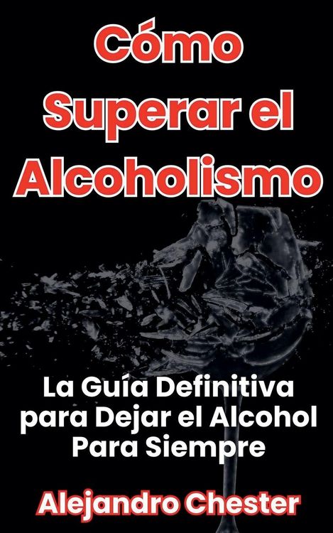 Produktbild: C&oacute;mo Superar el Alcoholismo La Gu&iacute;a Definitiva para Dejar el Alcohol Para Siempre