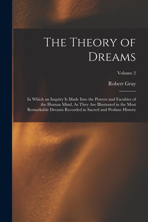Produktbild: The Theory of Dreams: In Which an Inquiry Is Made Into the Powers and Faculties of the Human Mind, As They Are Illustrated in the Most Remar