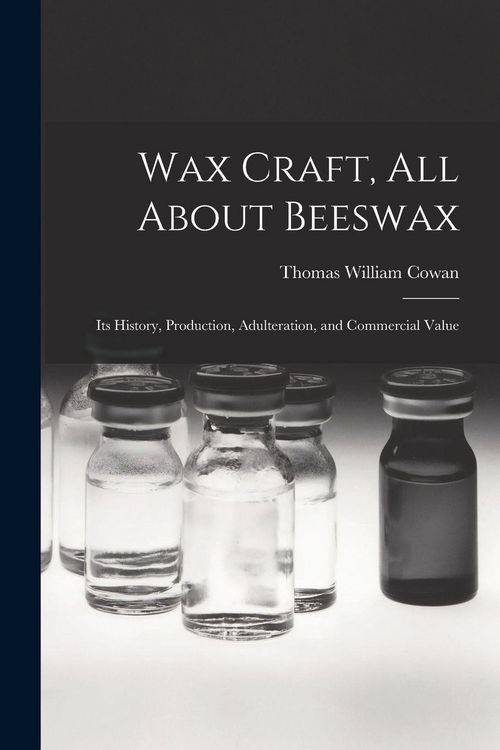 Produktbild: Wax Craft, All About Beeswax: Its History, Production, Adulteration, and Commercial Value