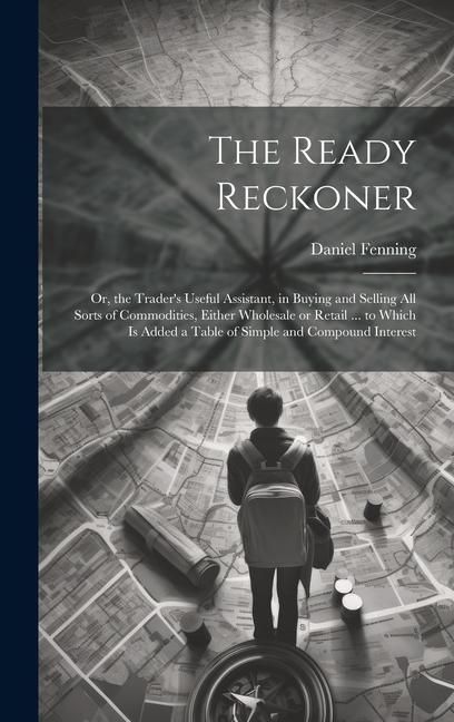 Produktbild: The Ready Reckoner: Or, the Trader's Useful Assistant, in Buying and Selling All Sorts of Commodities, Either Wholesale or Retail ... to W