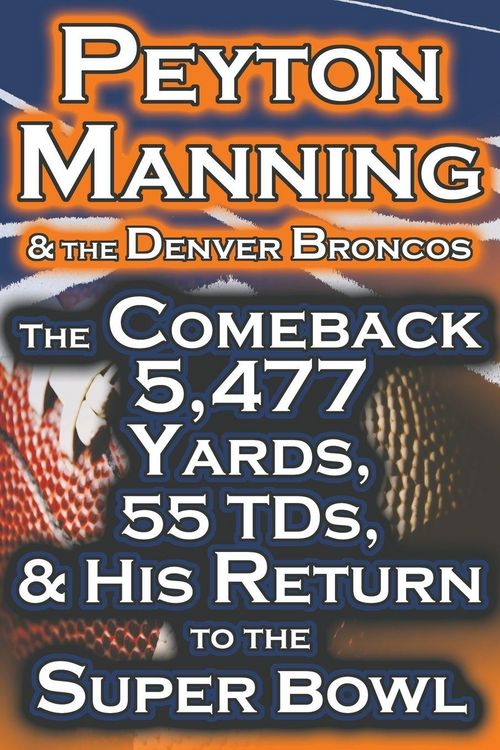 Produktbild: Peyton Manning & the Denver Broncos - The Comeback 5,477 Yards, 55 Tds, & His Return to the Super Bowl