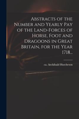 Produktbild: Abstracts of the Number and Yearly Pay of the Land-forces of Horse, Foot and Dragoons in Great Britain, for the Year 1718...