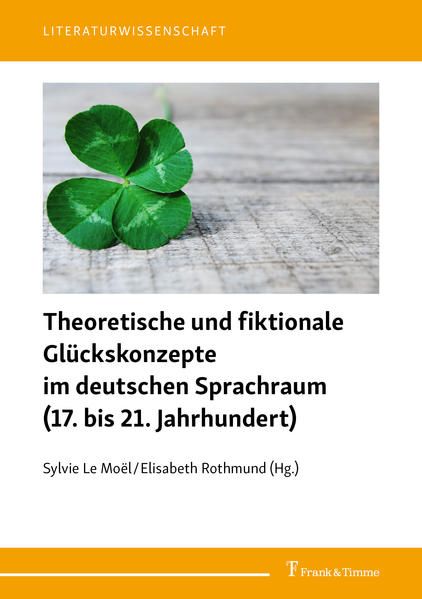 Produktbild: Theoretische und fiktionale Gl&uuml;ckskonzepte im deutschen Sprachraum (17. bis 21. Jahrhundert)