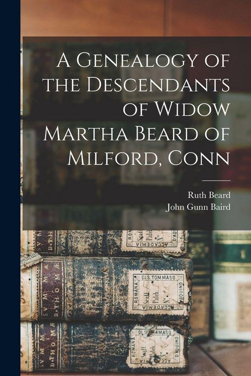 Produktbild: A Genealogy of the Descendants of Widow Martha Beard of Milford, Conn