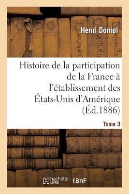 Produktbild: Histoire de la Participation de la France &Agrave; l'&Eacute;tablissement Des &Eacute;tats-Unis d'Am&eacute;rique T. 3
