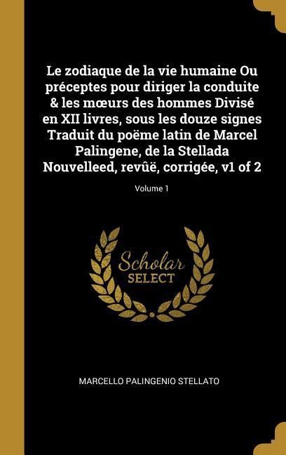 Produktbild: Le zodiaque de la vie humaine Ou pr&eacute;ceptes pour diriger la conduite & les moeurs des hommes Divis&eacute; en XII livres, sous les douze signes Traduit du po&euml;