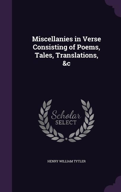 Produktbild: Miscellanies in Verse Consisting of Poems, Tales, Translations, &c