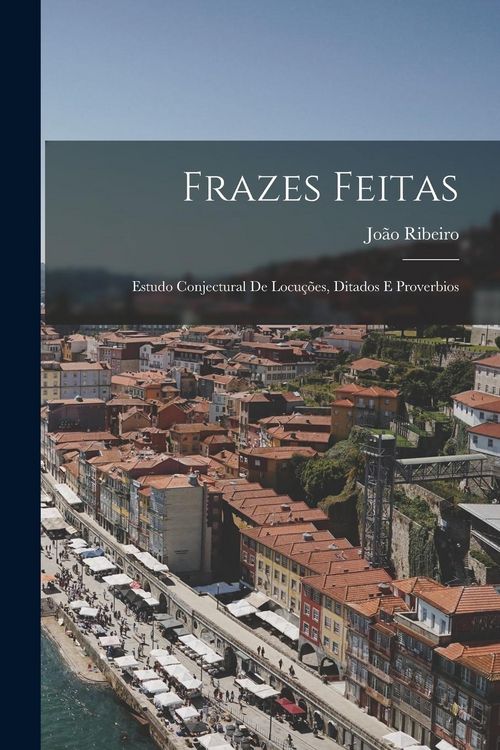 Produktbild: Frazes Feitas: Estudo Conjectural De Locu&ccedil;&otilde;es, Ditados E Proverbios