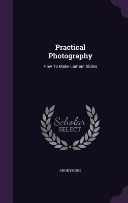 Produktbild: Practical Photography: How To Make Lantern Slides