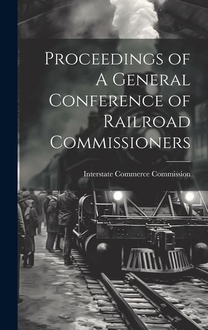 Produktbild: Proceedings of A General Conference of Railroad Commissioners